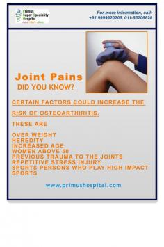 Joint Pains 
did you know ?
certain factors could increase the risk of Osteoarthritis. 
more information visit 
Primus Super Speciality Hospital