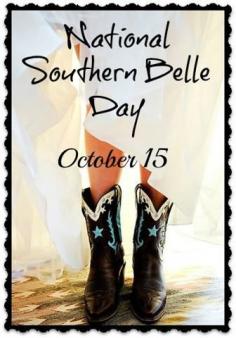 October 15th National Southern Belle Day~ Isn't This EVERYDAY?! :))