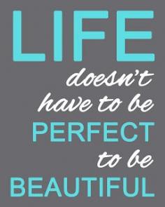 
                    
                        "Life doesn't have to be perfect..." free printable.
                    
                