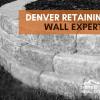 Denver Retaining Wall Experts