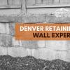 Denver Retaining Wall Experts